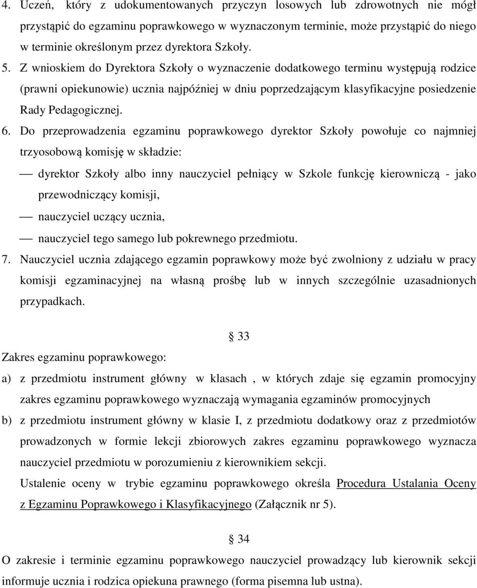 Z wnioskiem do Dyrektora Szkoły o wyznaczenie dodatkowego terminu występują rodzice (prawni opiekunowie) ucznia najpóźniej w dniu poprzedzającym klasyfikacyjne posiedzenie Rady Pedagogicznej. 6.