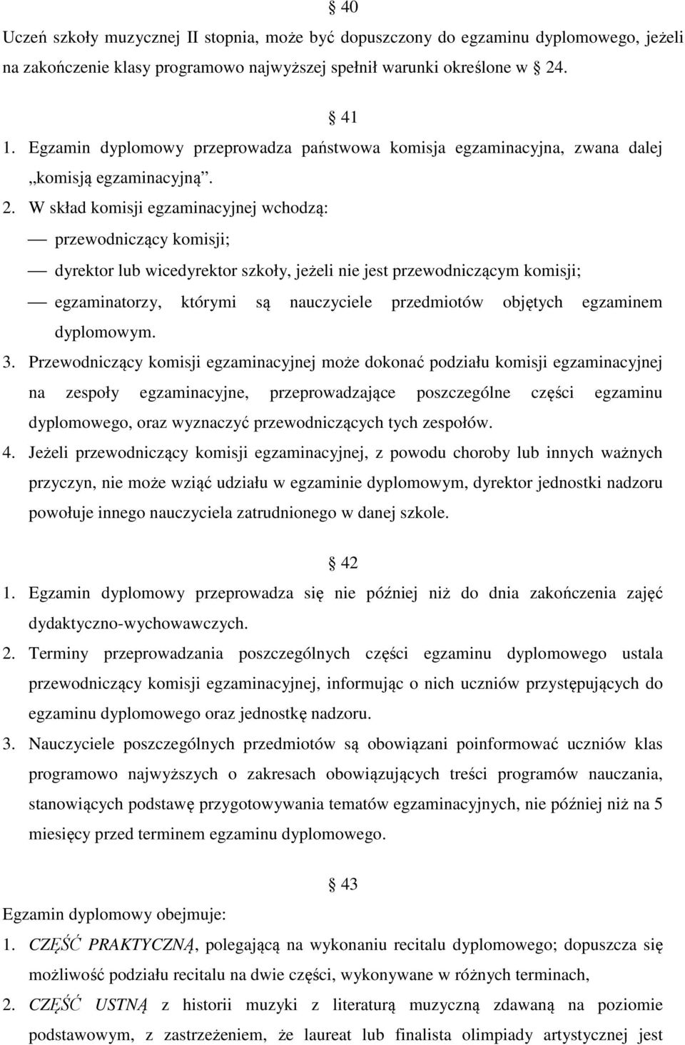 W skład komisji egzaminacyjnej wchodzą: przewodniczący komisji; dyrektor lub wicedyrektor szkoły, jeżeli nie jest przewodniczącym komisji; egzaminatorzy, którymi są nauczyciele przedmiotów objętych