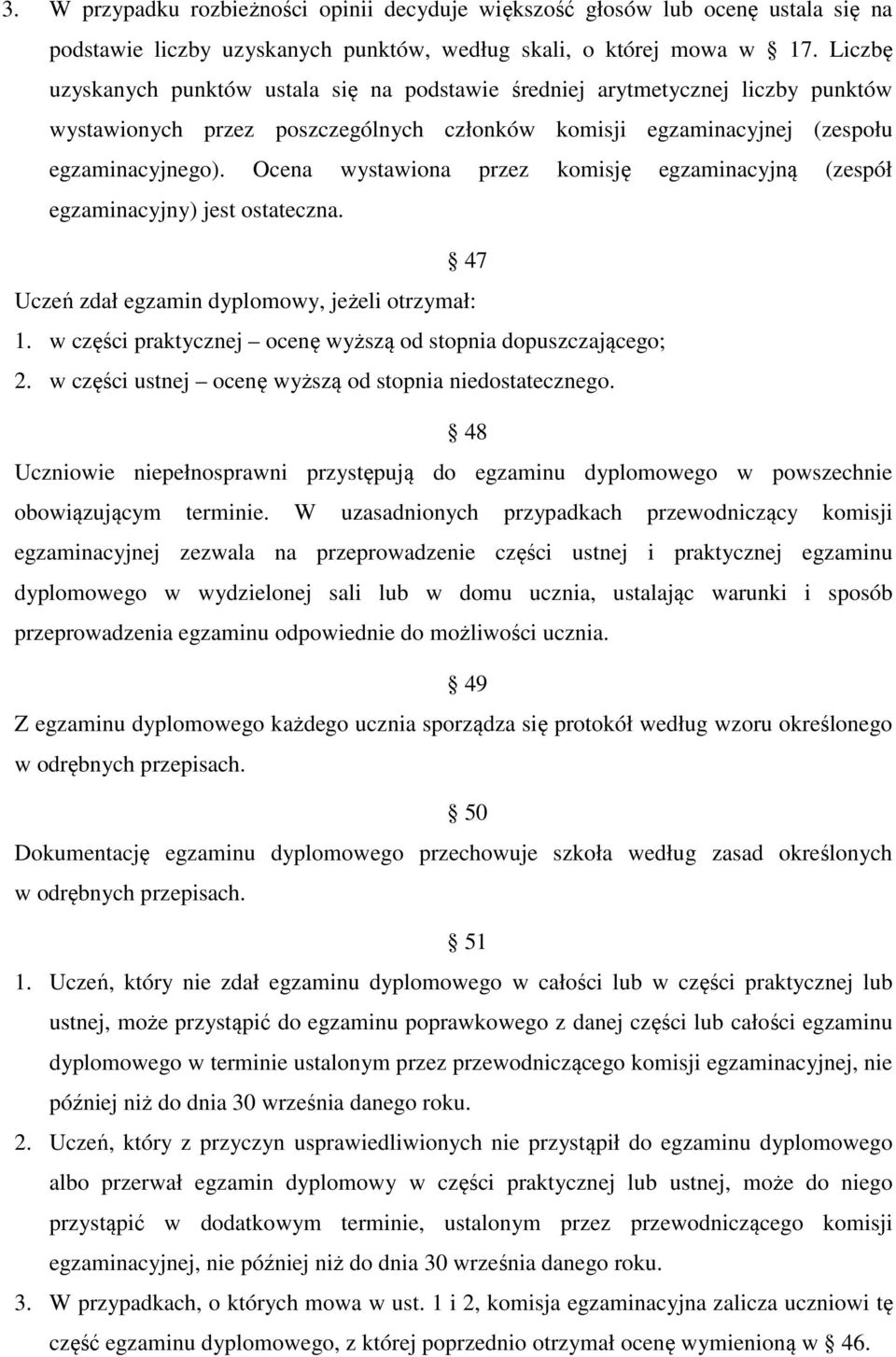 Ocena wystawiona przez komisję egzaminacyjną (zespół egzaminacyjny) jest ostateczna. 47 Uczeń zdał egzamin dyplomowy, jeżeli otrzymał: 1.