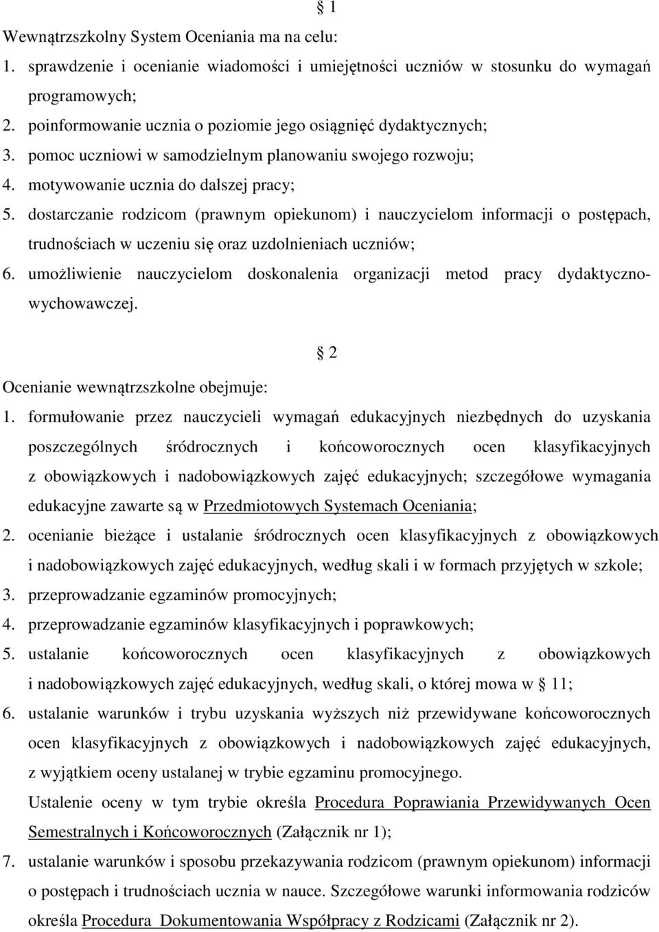 dostarczanie rodzicom (prawnym opiekunom) i nauczycielom informacji o postępach, trudnościach w uczeniu się oraz uzdolnieniach uczniów; 6.