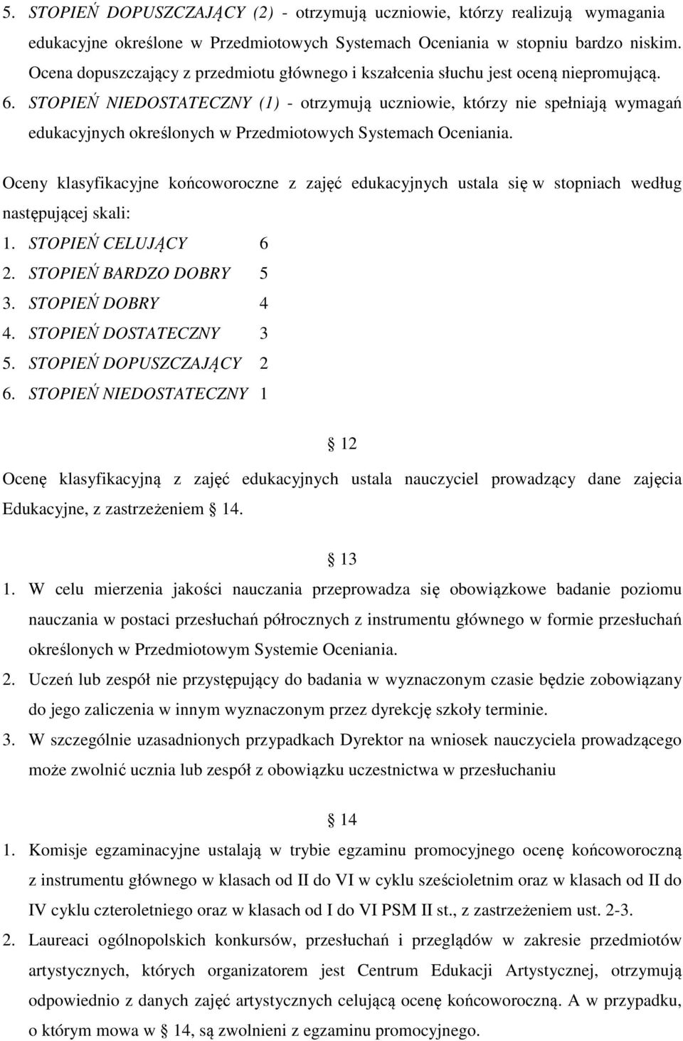 STOPIEŃ NIEDOSTATECZNY (1) - otrzymują uczniowie, którzy nie spełniają wymagań edukacyjnych określonych w Przedmiotowych Systemach Oceniania.