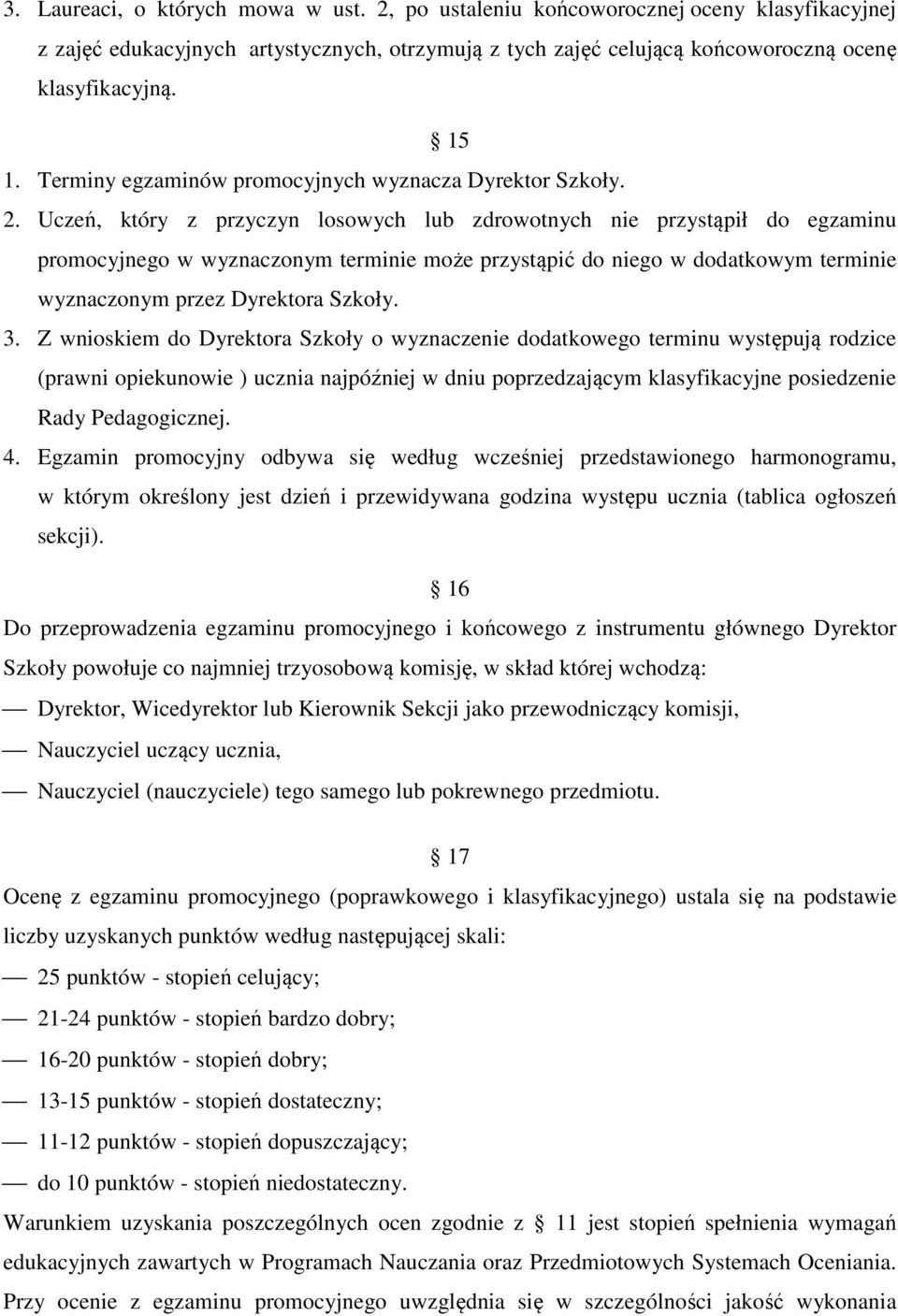 Uczeń, który z przyczyn losowych lub zdrowotnych nie przystąpił do egzaminu promocyjnego w wyznaczonym terminie może przystąpić do niego w dodatkowym terminie wyznaczonym przez Dyrektora Szkoły. 3.