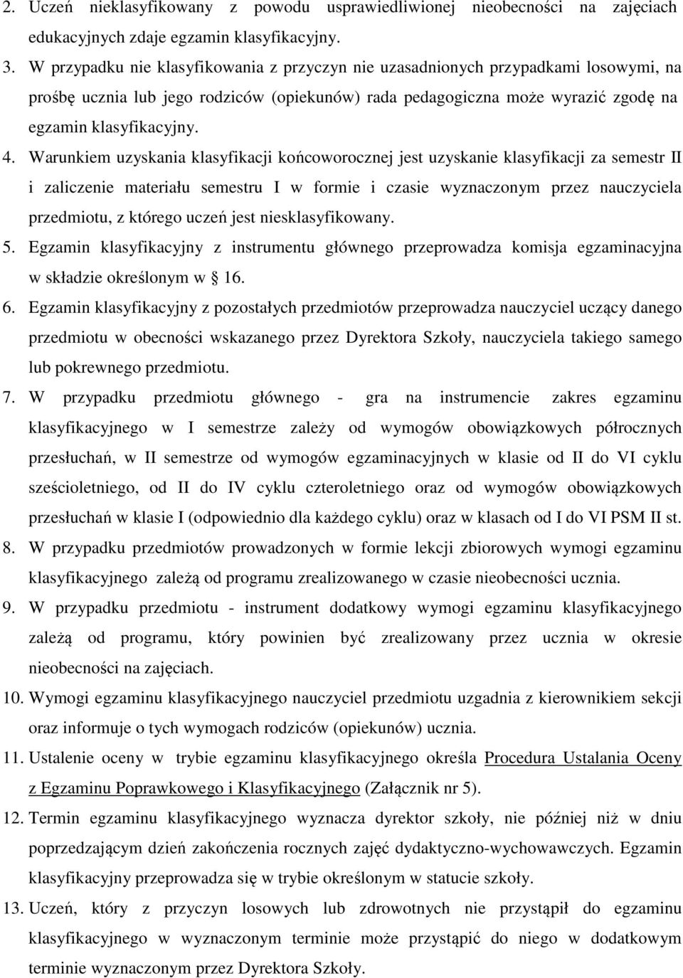 Warunkiem uzyskania klasyfikacji końcoworocznej jest uzyskanie klasyfikacji za semestr II i zaliczenie materiału semestru I w formie i czasie wyznaczonym przez nauczyciela przedmiotu, z którego uczeń