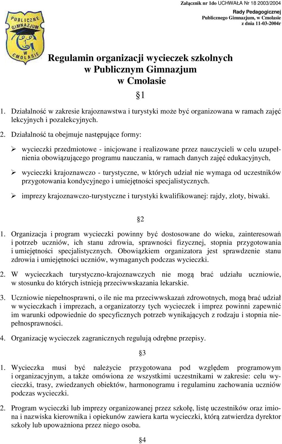 Działalność ta obejmuje następujące formy: wycieczki przedmiotowe - inicjowane i realizowane przez nauczycieli w celu uzupełnienia obowiązującego programu nauczania, w ramach danych zajęć