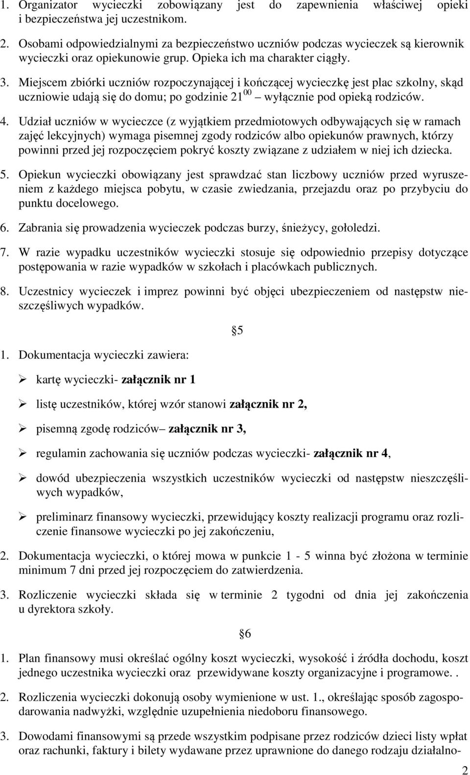 Miejscem zbiórki uczniów rozpoczynającej i kończącej wycieczkę jest plac szkolny, skąd uczniowie udają się do domu; po godzinie 21 00 wyłącznie pod opieką rodziców. 4.