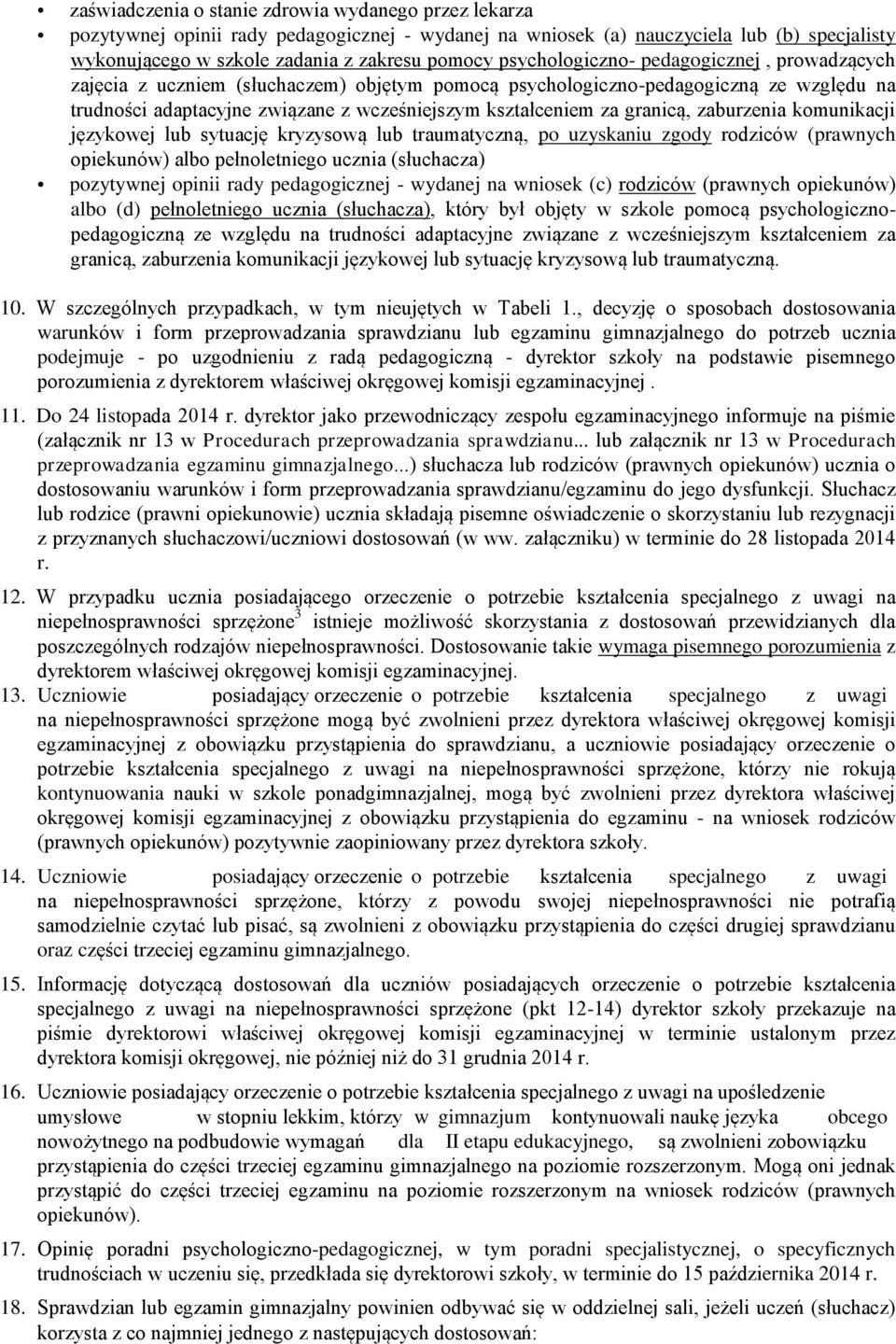 granicą, zaburzenia komunikacji językowej lub sytuację kryzysową lub traumatyczną, po uzyskaniu zgody rodziców (prawnych opiekunów) albo pełnoletniego ucznia (słuchacza) pozytywnej opinii rady