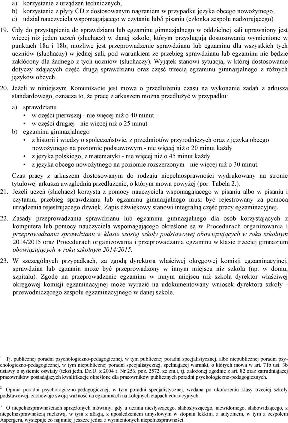 Gdy do przystąpienia do sprawdzianu lub egzaminu gimnazjalnego w oddzielnej sali uprawniony jest więcej niż jeden uczeń (słuchacz) w danej szkole, którym przysługują dostosowania wymienione w