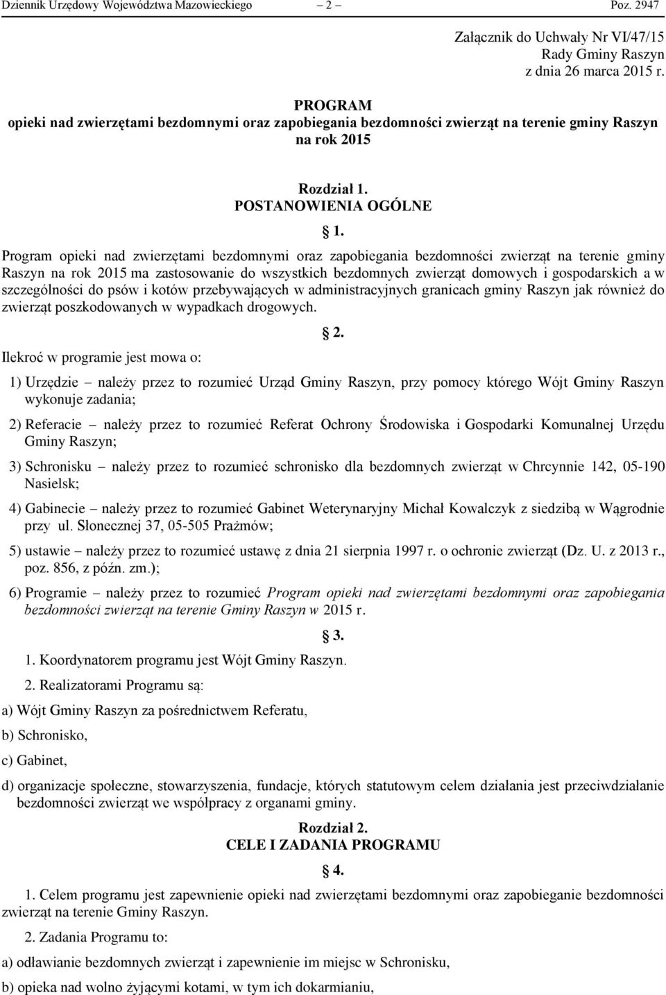 Program opieki nad zwierzętami bezdomnymi oraz zapobiegania bezdomności zwierząt na terenie gminy Raszyn na rok 2015 ma zastosowanie do wszystkich bezdomnych zwierząt domowych i gospodarskich a w