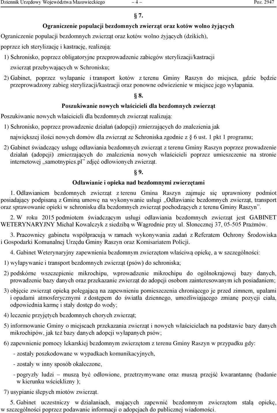 1) Schronisko, poprzez obligatoryjne przeprowadzenie zabiegów sterylizacji/kastracji zwierząt przebywających w Schronisku; 2) Gabinet, poprzez wyłapanie i transport kotów z terenu Gminy Raszyn do