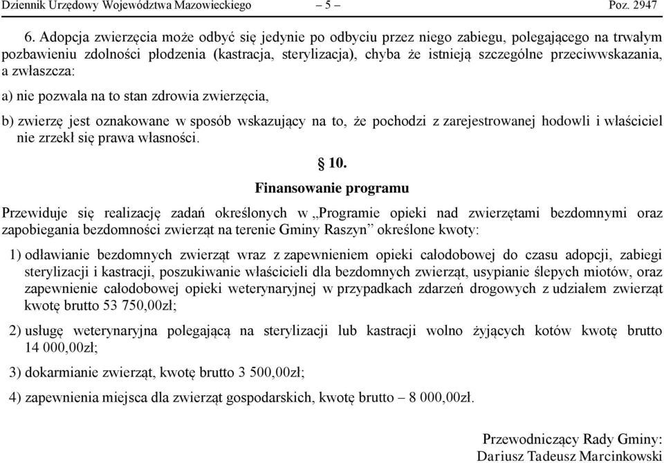 przeciwwskazania, a zwłaszcza: a) nie pozwala na to stan zdrowia zwierzęcia, b) zwierzę jest oznakowane w sposób wskazujący na to, że pochodzi z zarejestrowanej hodowli i właściciel nie zrzekł się