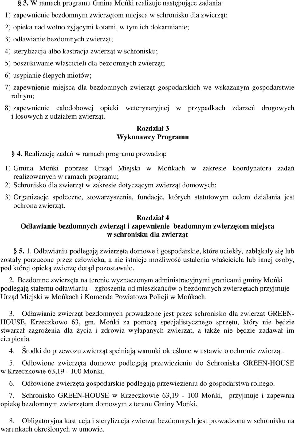 bezdomnych zwierząt gospodarskich we wskazanym gospodarstwie rolnym; 8) zapewnienie całodobowej opieki weterynaryjnej w przypadkach zdarzeń drogowych i losowych z udziałem zwierząt.