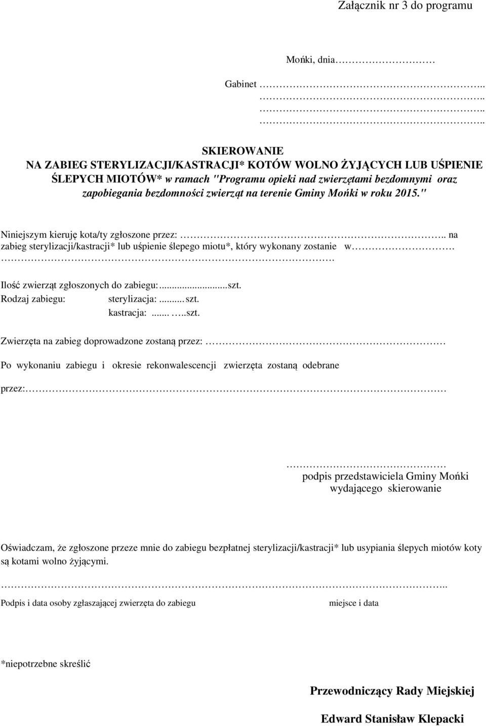 terenie Gminy Mońki w roku 2015." Niniejszym kieruję kota/ty zgłoszone przez:.. na zabieg sterylizacji/kastracji* lub uśpienie ślepego miotu*, który wykonany zostanie w.