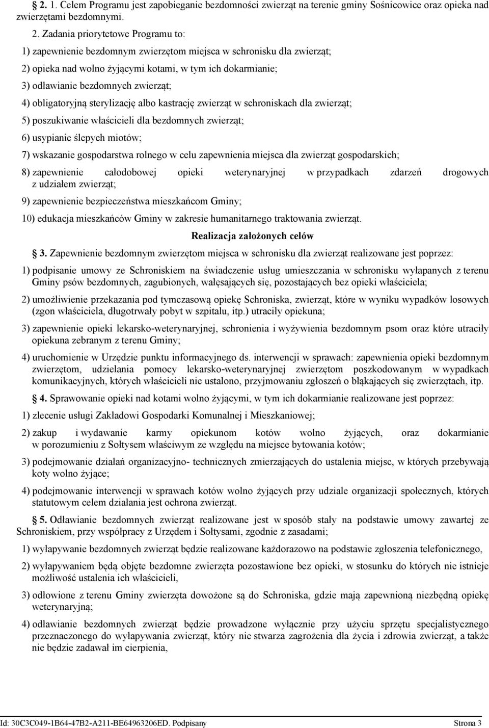 4) obligatoryjną sterylizację albo kastrację zwierząt w schroniskach dla zwierząt; 5) poszukiwanie właścicieli dla bezdomnych zwierząt; 6) usypianie ślepych miotów; 7) wskazanie gospodarstwa rolnego