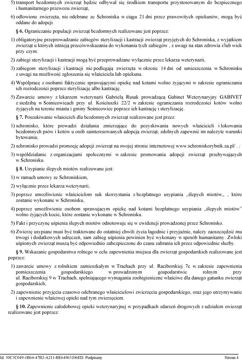 Ograniczanie populacji zwierząt bezdomnych realizowane jest poprzez: 1) obligatoryjne przeprowadzanie zabiegów sterylizacji i kastracji zwierząt przyjętych do Schroniska, z wyjątkiem zwierząt u
