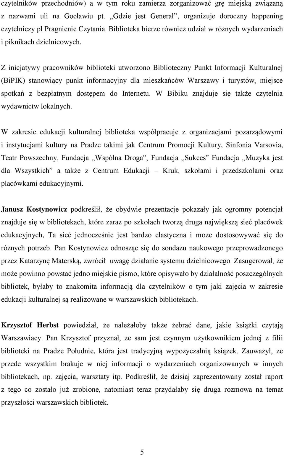 Z inicjatywy pracowników biblioteki utworzono Biblioteczny Punkt Informacji Kulturalnej (BiPIK) stanowiący punkt informacyjny dla mieszkańców Warszawy i turystów, miejsce spotkań z bezpłatnym