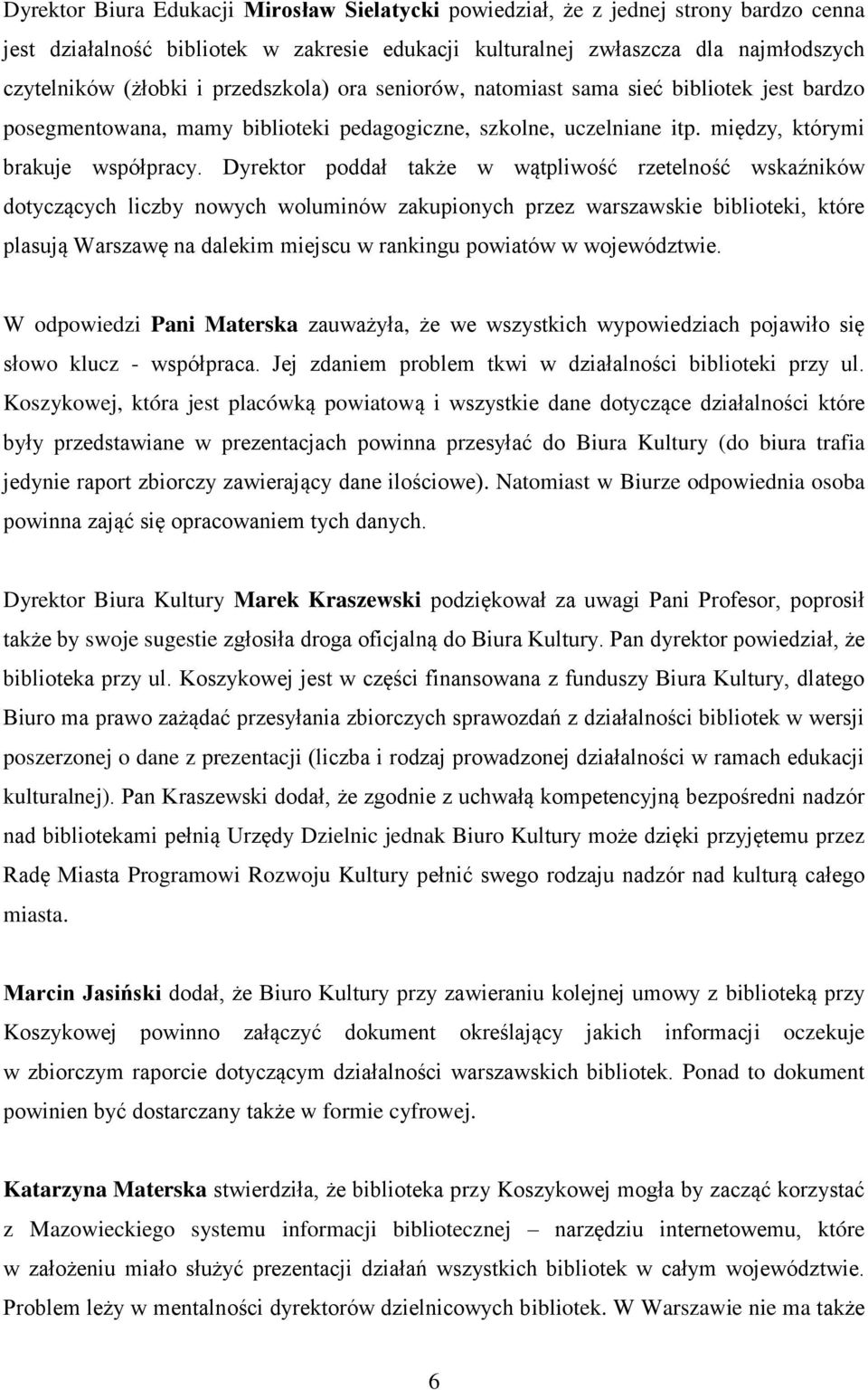 Dyrektor poddał także w wątpliwość rzetelność wskaźników dotyczących liczby nowych woluminów zakupionych przez warszawskie biblioteki, które plasują Warszawę na dalekim miejscu w rankingu powiatów w