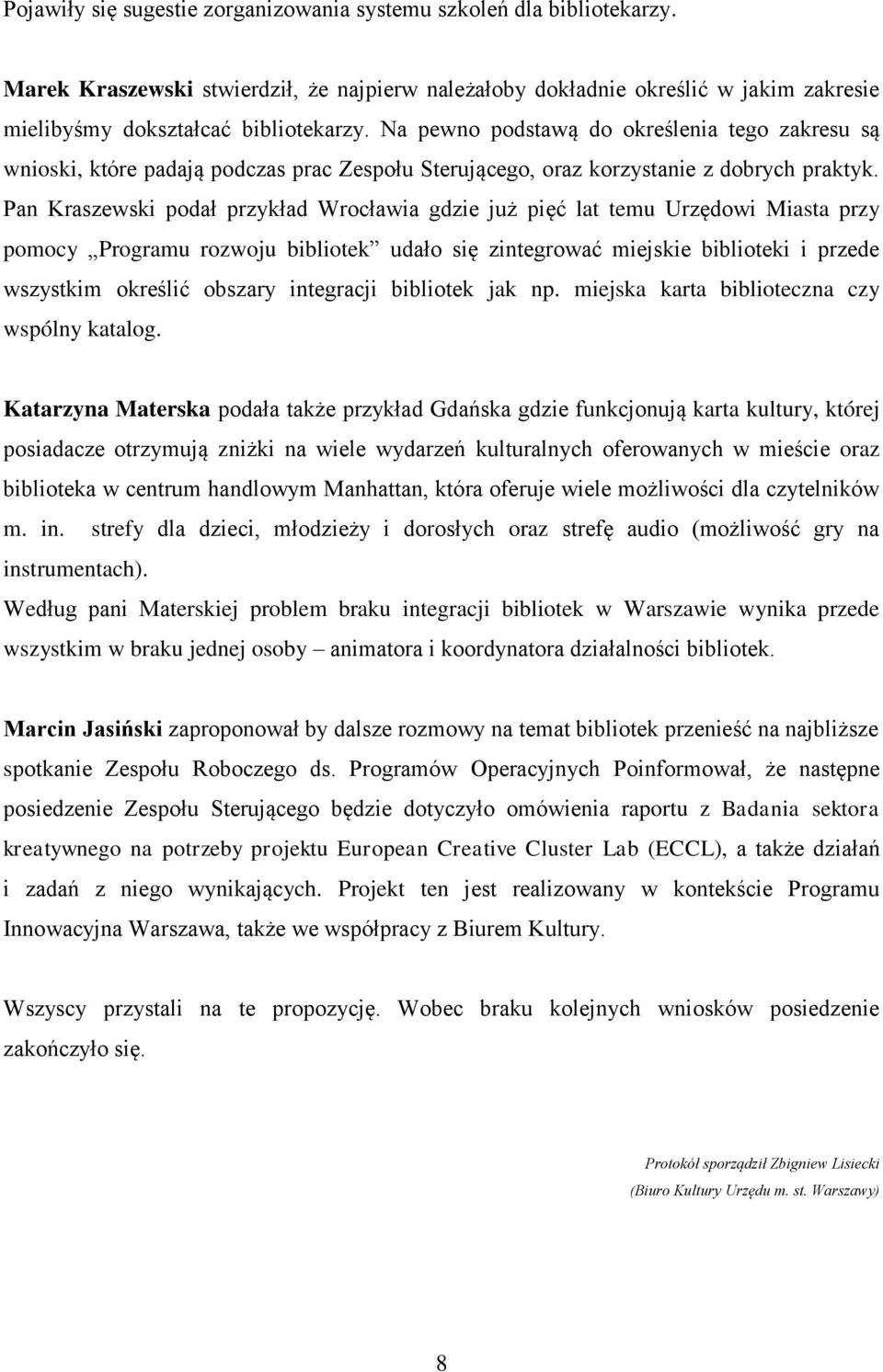 Pan Kraszewski podał przykład Wrocławia gdzie już pięć lat temu Urzędowi Miasta przy pomocy Programu rozwoju bibliotek udało się zintegrować miejskie biblioteki i przede wszystkim określić obszary