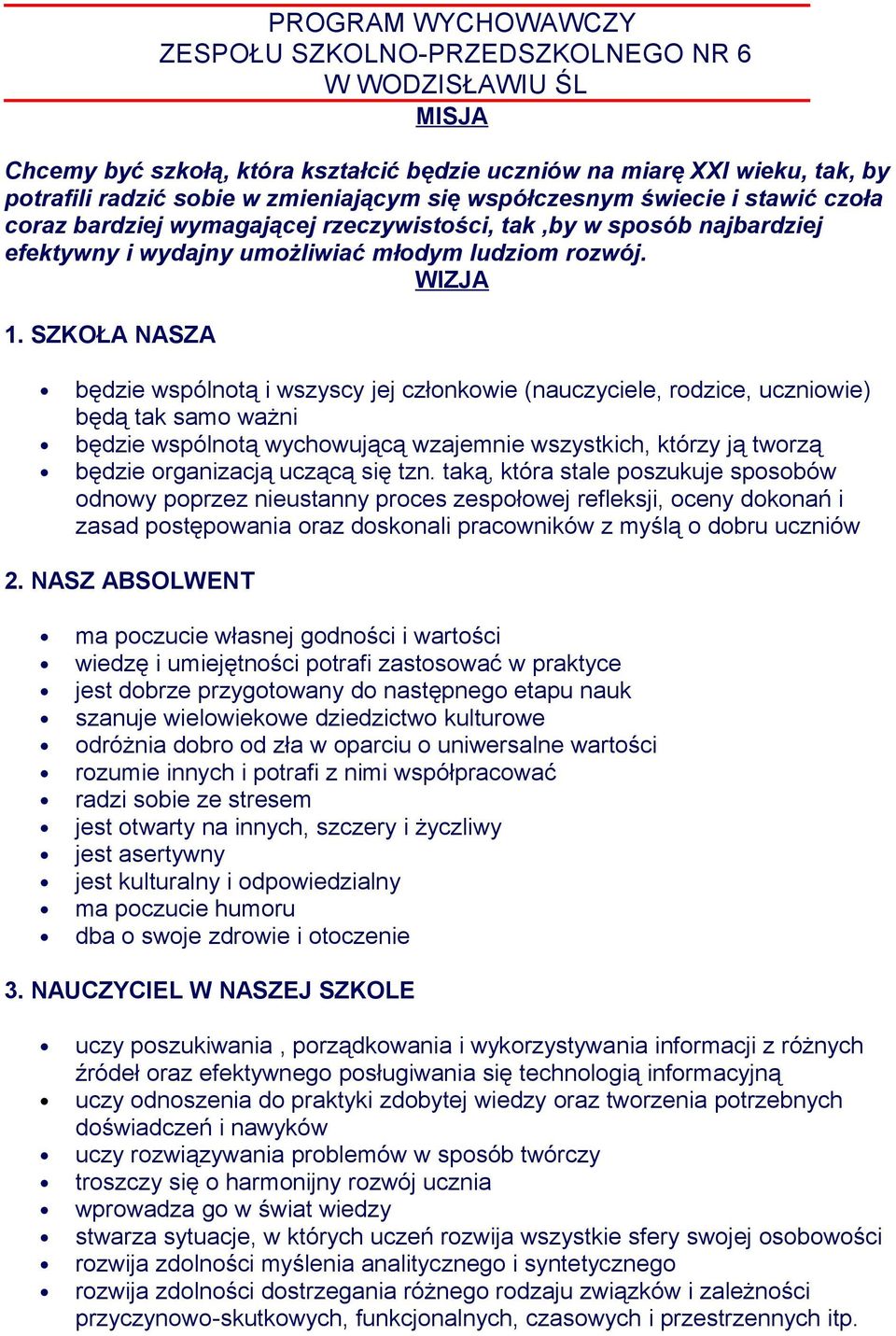 SZKOŁA NASZA będzie wspólnotą i wszyscy jej członkowie (nauczyciele, rodzice, uczniowie) będą tak samo ważni będzie wspólnotą wychowującą wzajemnie wszystkich, którzy ją tworzą będzie organizacją