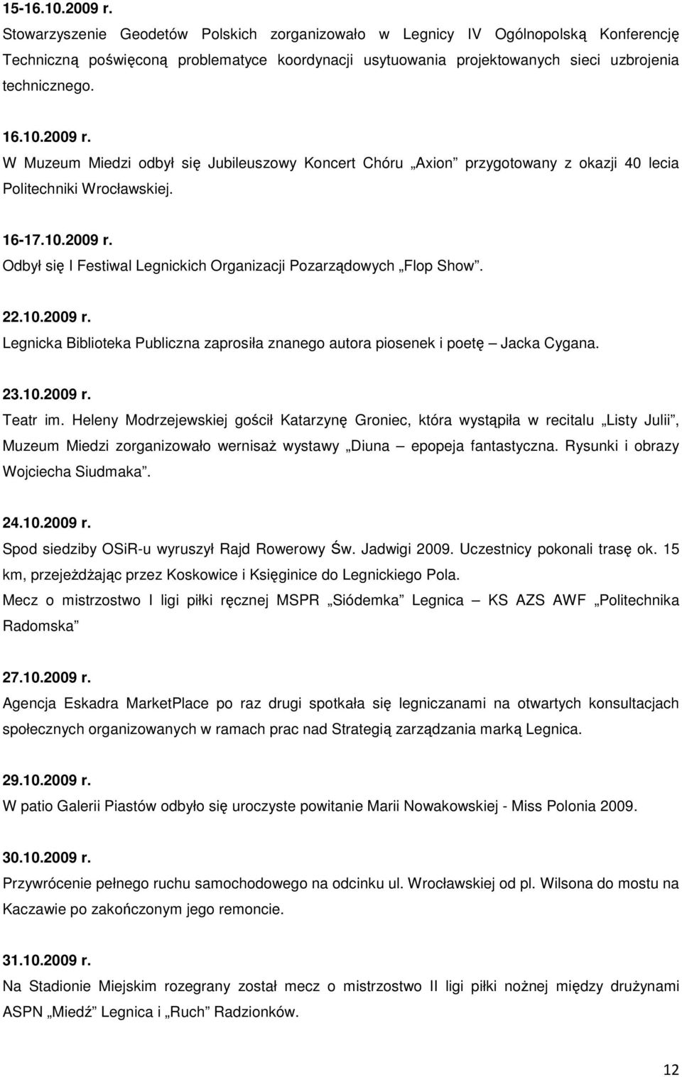 2009 r. W Muzeum Miedzi odbył się Jubileuszowy Koncert Chóru Axion przygotowany z okazji 40 lecia Politechniki Wrocławskiej. 16-17.10.2009 r. Odbył się I Festiwal Legnickich Organizacji Pozarządowych Flop Show.