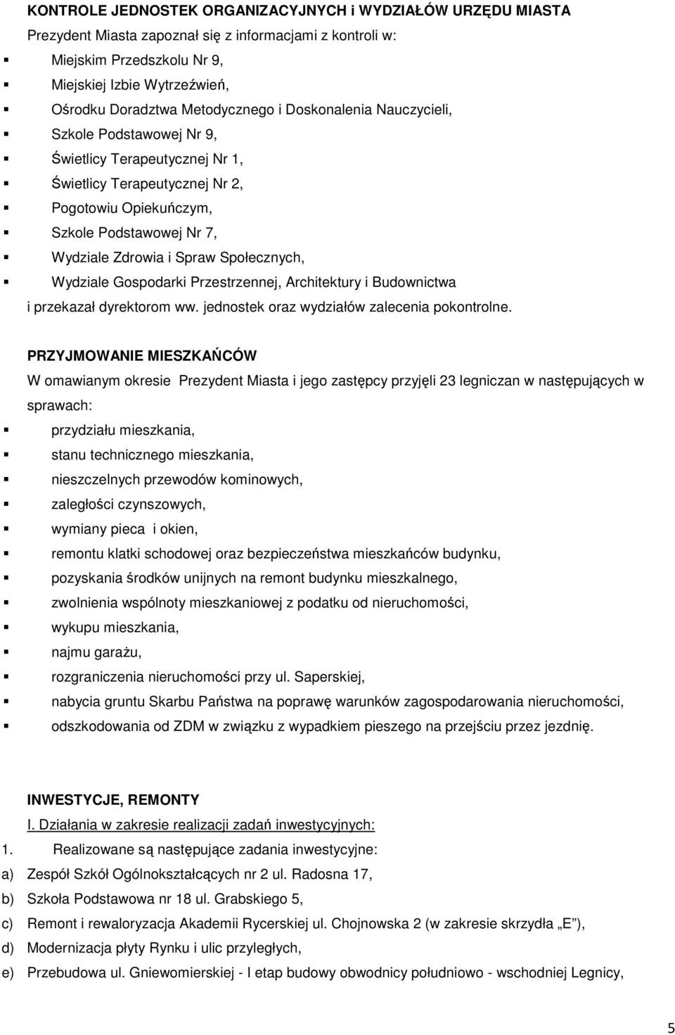 Spraw Społecznych, Wydziale Gospodarki Przestrzennej, Architektury i Budownictwa i przekazał dyrektorom ww. jednostek oraz wydziałów zalecenia pokontrolne.
