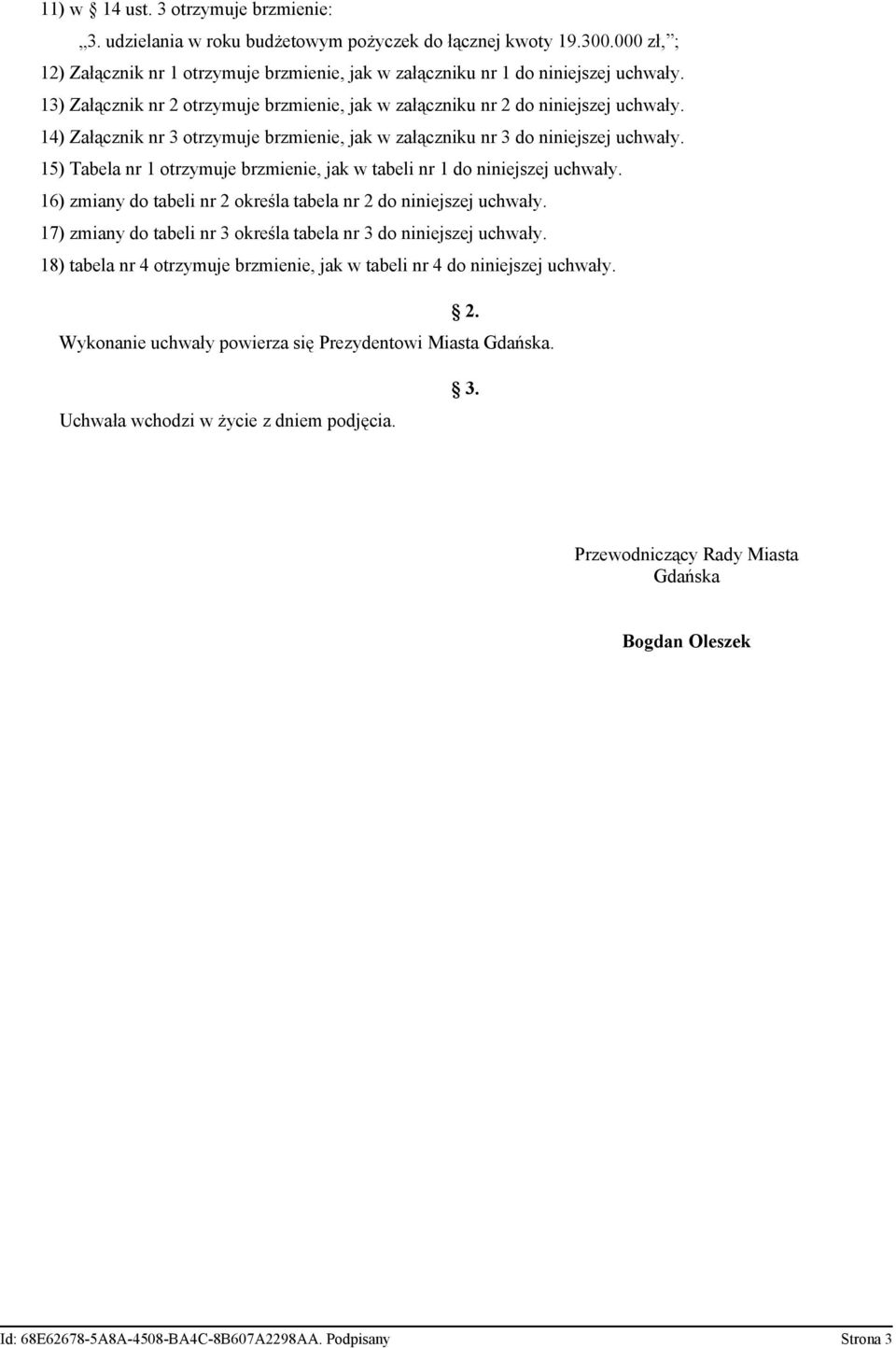 15) Tabela nr 1 otrzymuje brzmienie, jak w tabeli nr 1 do niniejszej uchwały. 16) zmiany do tabeli nr 2 określa tabela nr 2 do niniejszej uchwały.