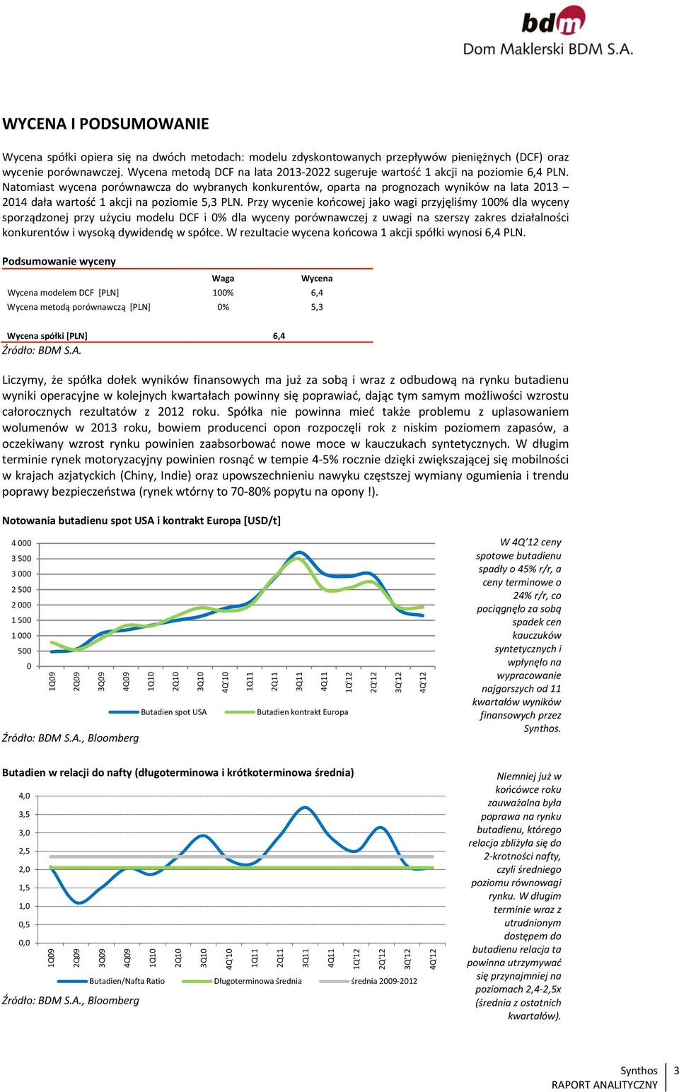 Natomiast wycena porównawcza do wybranych konkurentów, oparta na prognozach wyników na lata 213 214 dała wartość 1 akcji na poziomie 5,3 PLN.