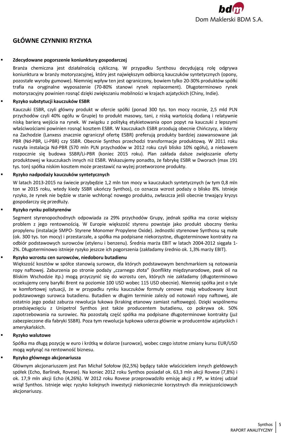 Niemniej wpływ ten jest ograniczony, bowiem tylko 2 3% produktów spółki trafia na oryginalne wyposażenie (7 8% stanowi rynek replacement).