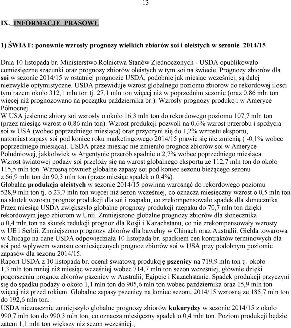 Prognozy zbiorów dla soi w sezonie 2014/15 w ostatniej prognozie USDA, podobnie jak miesiąc wcześniej, są dalej niezwykle optymistyczne.