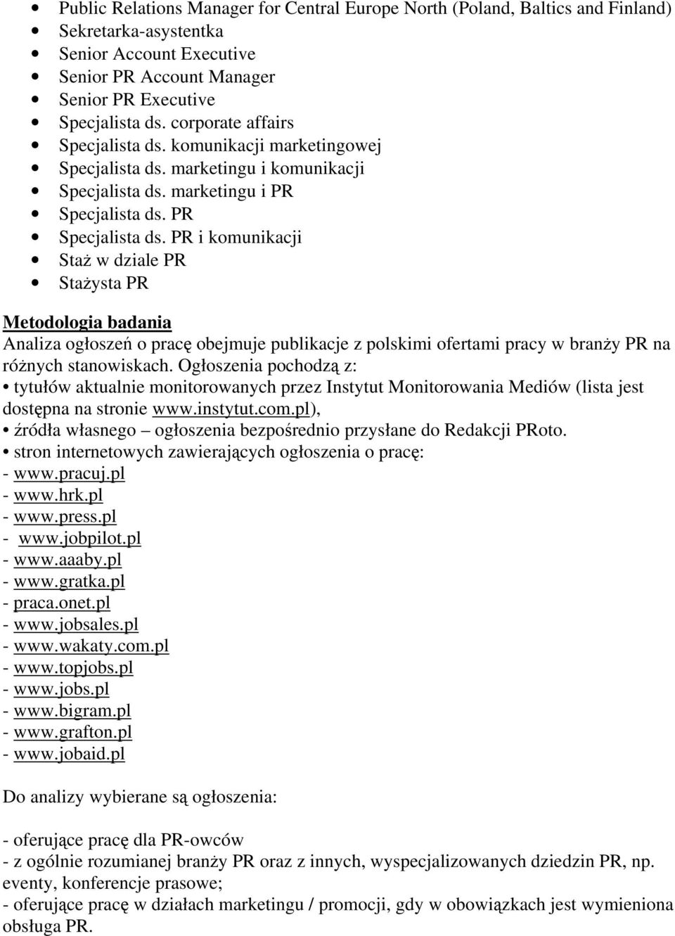 PR Specjalista ds. PR i komunikacji Staż w dziale PR Stażysta PR Metodologia badania Analiza ogłoszeń o pracę obejmuje publikacje z polskimi ofertami pracy w branży PR na różnych stanowiskach.