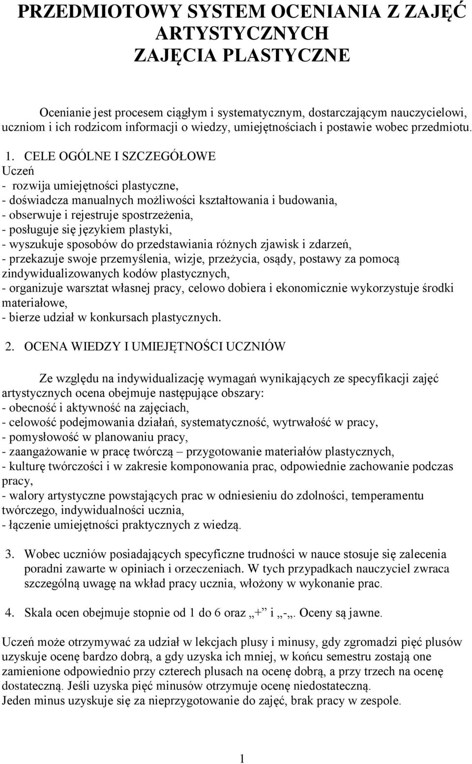 CELE OGÓLNE I SZCZEGÓŁOWE Uczeń - rozwija umiejętności plastyczne, - doświadcza manualnych możliwości kształtowania i budowania, - obserwuje i rejestruje spostrzeżenia, - posługuje się językiem