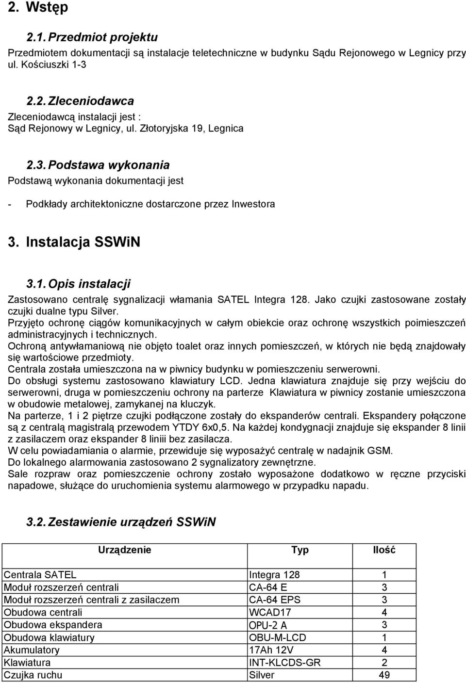 Jako czujki zastosowane zostały czujki dualne typu Silver. Przyjęto ochronę ciągów komunikacyjnych w całym obiekcie oraz ochronę wszystkich poimieszczeń administracyjnych i technicznych.