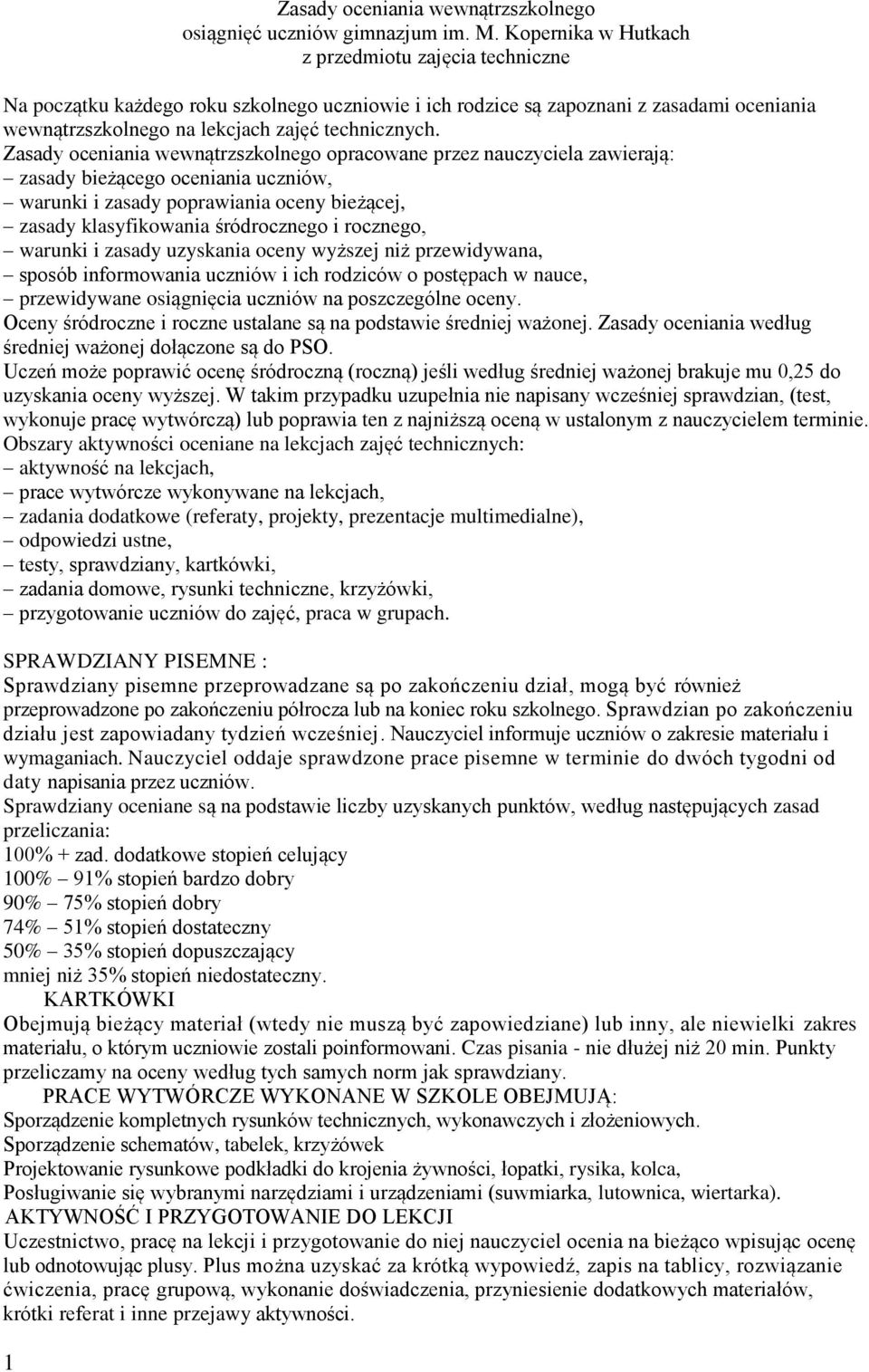 Zasady oceniania wewnątrzszkolnego opracowane przez nauczyciela zawierają: zasady bieżącego oceniania uczniów, warunki i zasady poprawiania oceny bieżącej, zasady klasyfikowania śródrocznego i