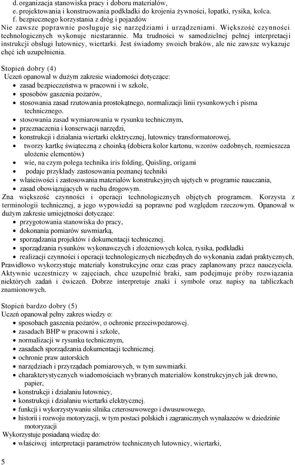 Ma trudności w samodzielnej pełnej interpretacji instrukcji obsługi lutownicy, wiertarki. Jest świadomy swoich braków, ale nie zawsze wykazuje chęć ich uzupełnienia.