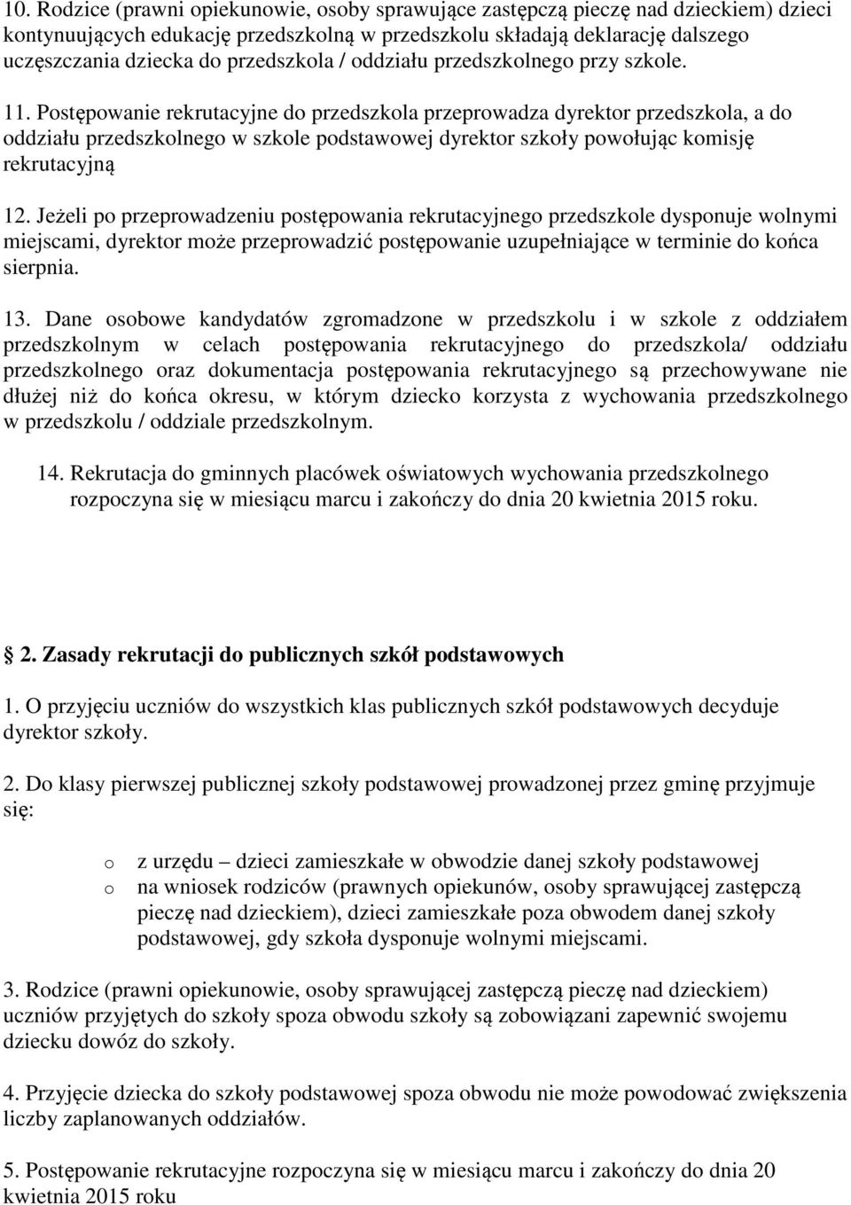 Jeżeli p przeprwadzeniu pstępwania rekrutacyjneg przedszkle dyspnuje wlnymi miejscami, dyrektr mże przeprwadzić pstępwanie uzupełniające w terminie d kńca sierpnia. 13.