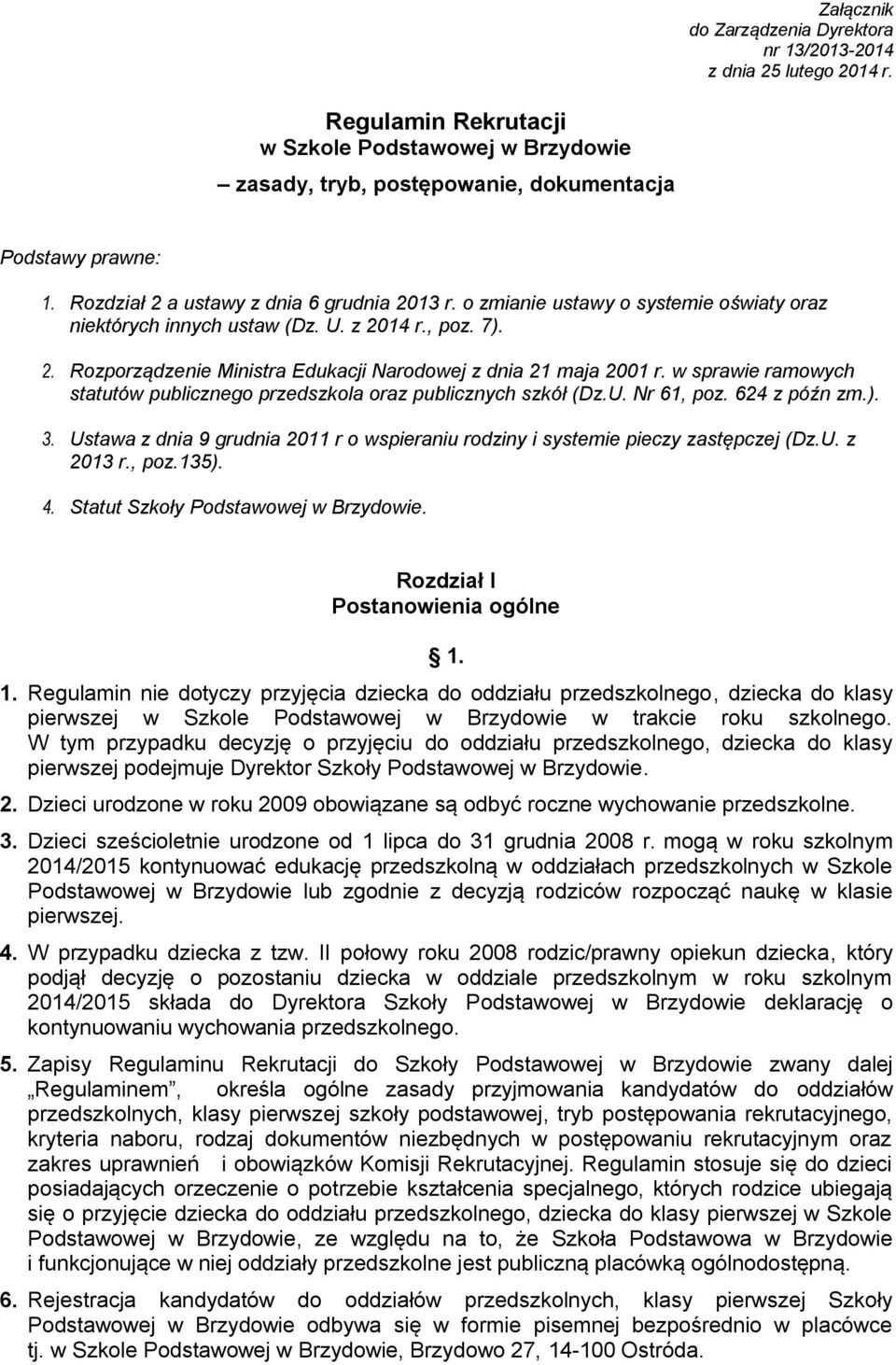 w sprawie ramowych statutów publicznego przedszkola oraz publicznych szkół (Dz.U. Nr 61, poz. 624 z późn zm.). 3. Ustawa z dnia 9 grudnia 2011 r o wspieraniu rodziny i systemie pieczy zastępczej (Dz.