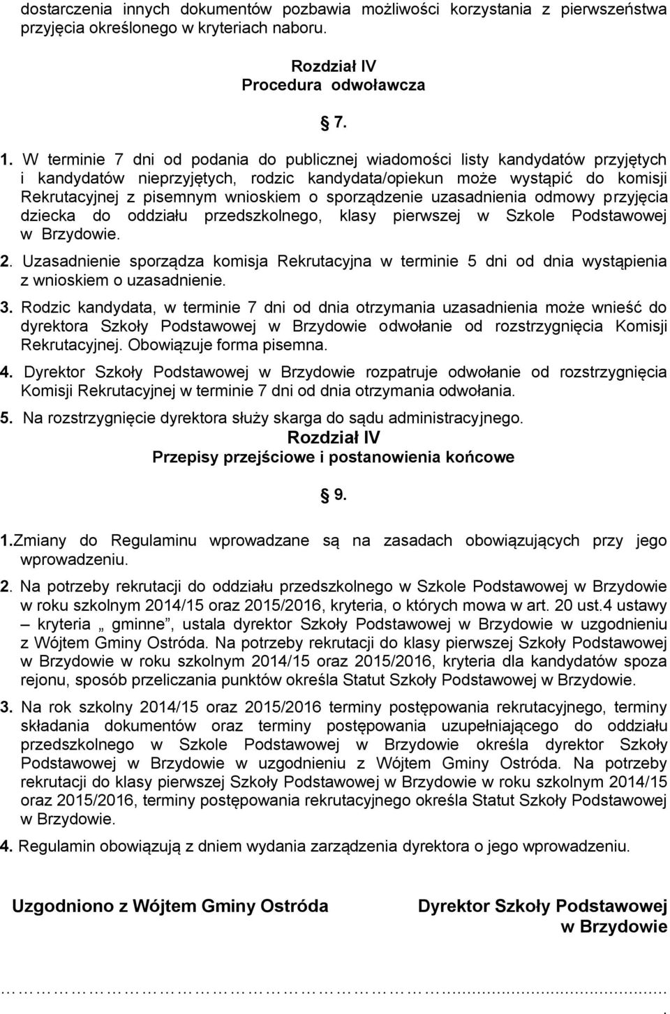 sporządzenie uzasadnienia odmowy przyjęcia dziecka do oddziału przedszkolnego, klasy pierwszej w Szkole Podstawowej w Brzydowie. 2.