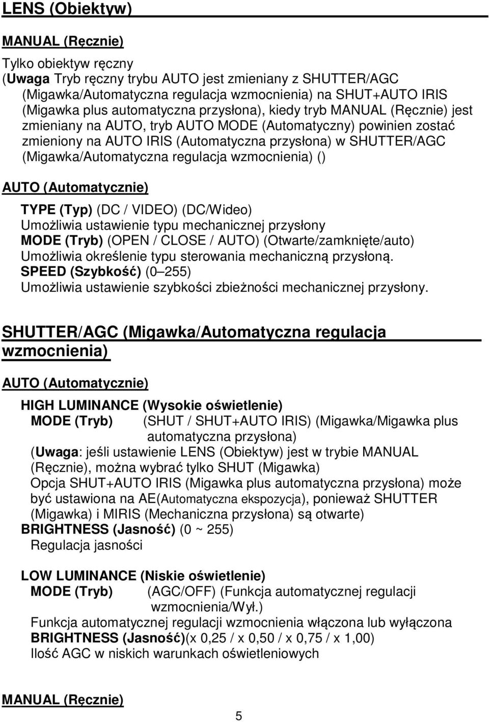 (Migawka/Automatyczna regulacja wzmocnienia) () AUTO (Automatycznie) TYPE (Typ) (DC / VIDEO) (DC/Wideo) Umożliwia ustawienie typu mechanicznej przysłony MODE (Tryb) (OPEN / CLOSE / AUTO)