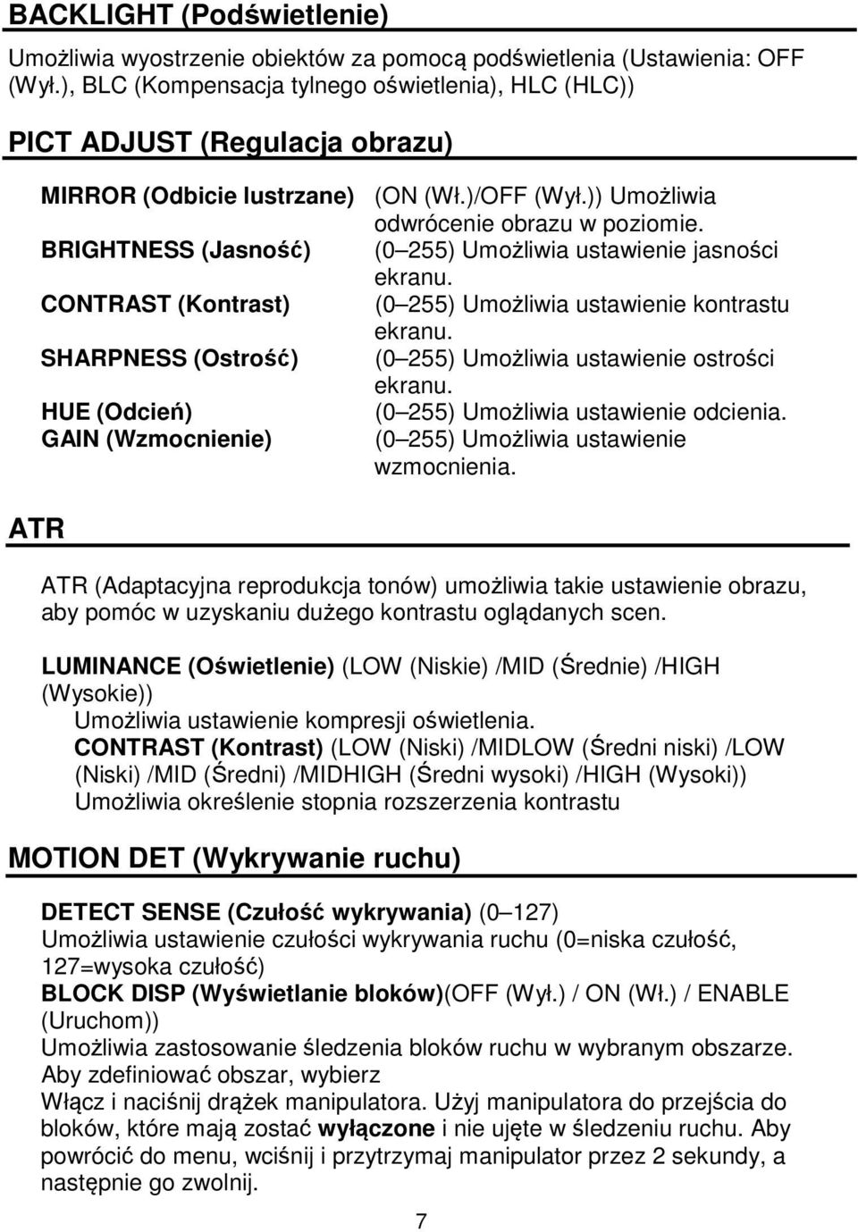 BRIGHTNESS (Jasność) (0 255) Umożliwia ustawienie jasności ekranu. CONTRAST (Kontrast) (0 255) Umożliwia ustawienie kontrastu ekranu. SHARPNESS (Ostrość) (0 255) Umożliwia ustawienie ostrości ekranu.