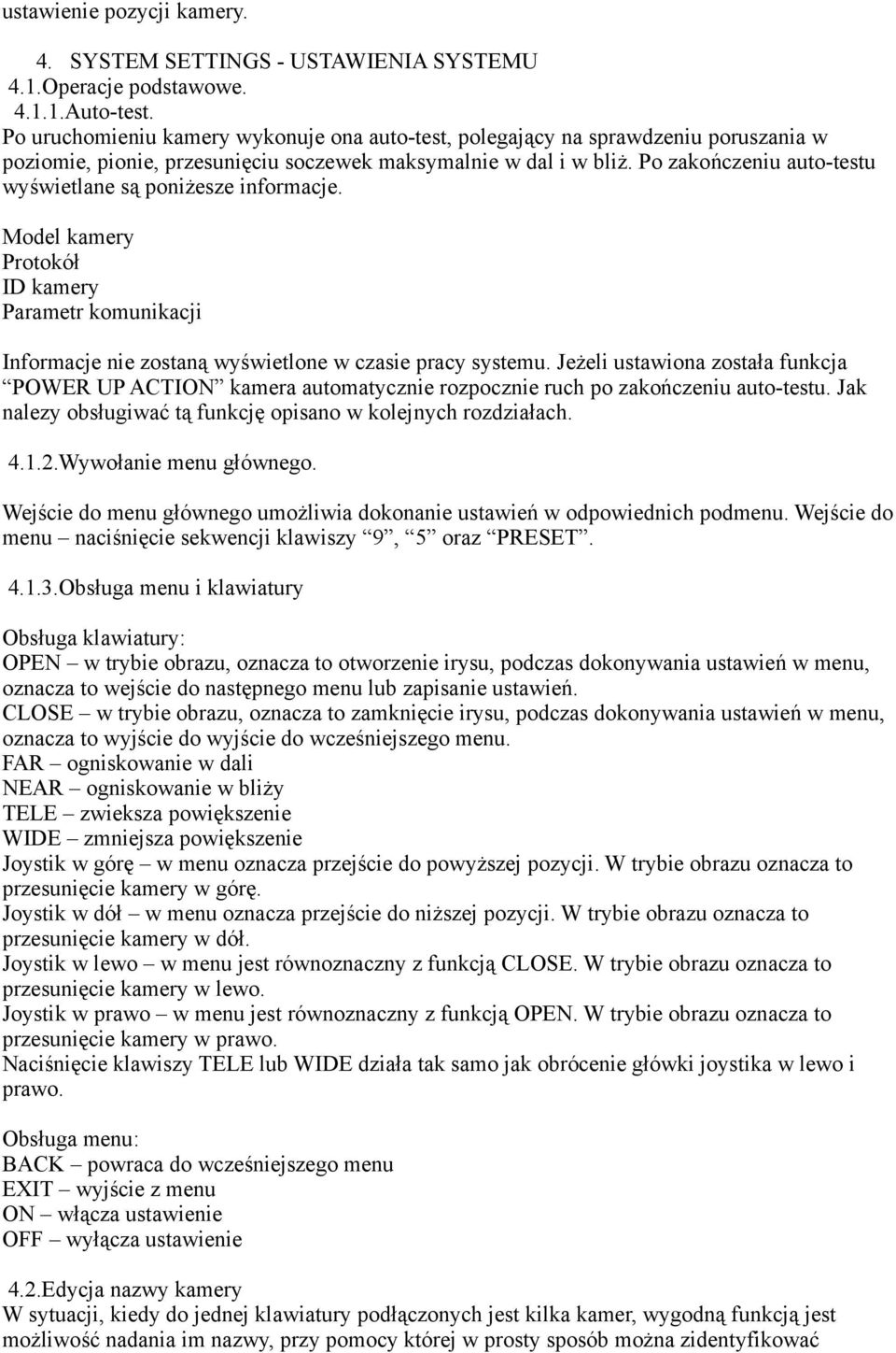 Po zakończeniu auto-testu wyświetlane są poniżesze informacje. Model kamery Protokół ID kamery Parametr komunikacji Informacje nie zostaną wyświetlone w czasie pracy systemu.