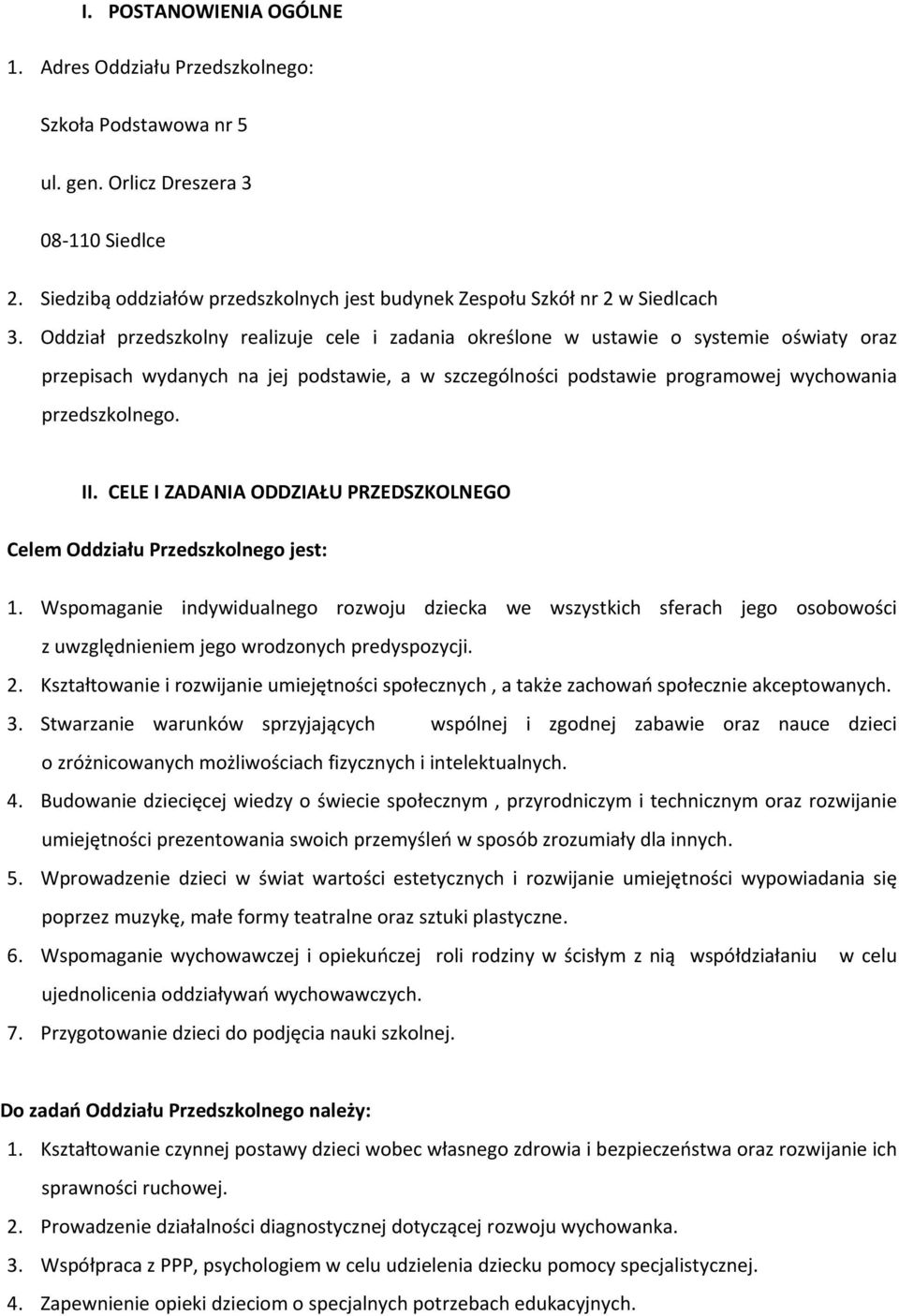 Oddział przedszkolny realizuje cele i zadania określone w ustawie o systemie oświaty oraz przepisach wydanych na jej podstawie, a w szczególności podstawie programowej wychowania przedszkolnego. II.