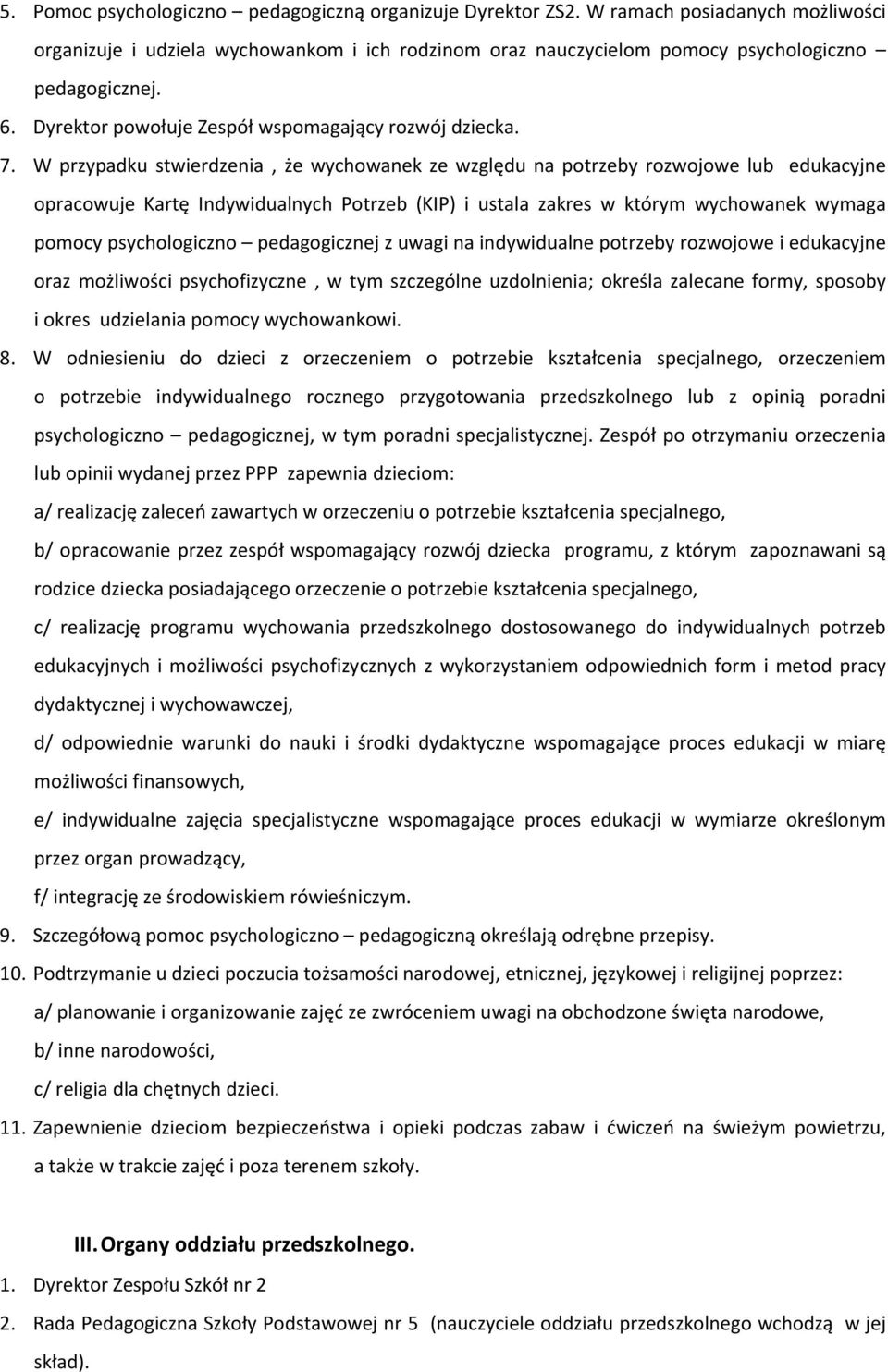 W przypadku stwierdzenia, że wychowanek ze względu na potrzeby rozwojowe lub edukacyjne opracowuje Kartę Indywidualnych Potrzeb (KIP) i ustala zakres w którym wychowanek wymaga pomocy psychologiczno