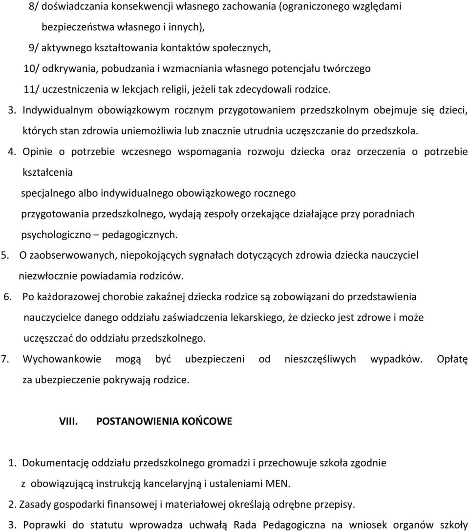 Indywidualnym obowiązkowym rocznym przygotowaniem przedszkolnym obejmuje się dzieci, których stan zdrowia uniemożliwia lub znacznie utrudnia uczęszczanie do przedszkola. 4.