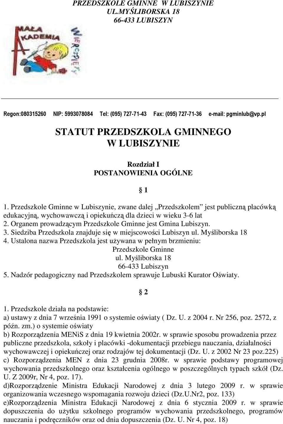 Przedszkole Gminne w Lubiszynie, zwane dalej Przedszkolem jest publiczną placówką edukacyjną, wychowawczą i opiekuńczą dla dzieci w wieku 3-6 lat 2.