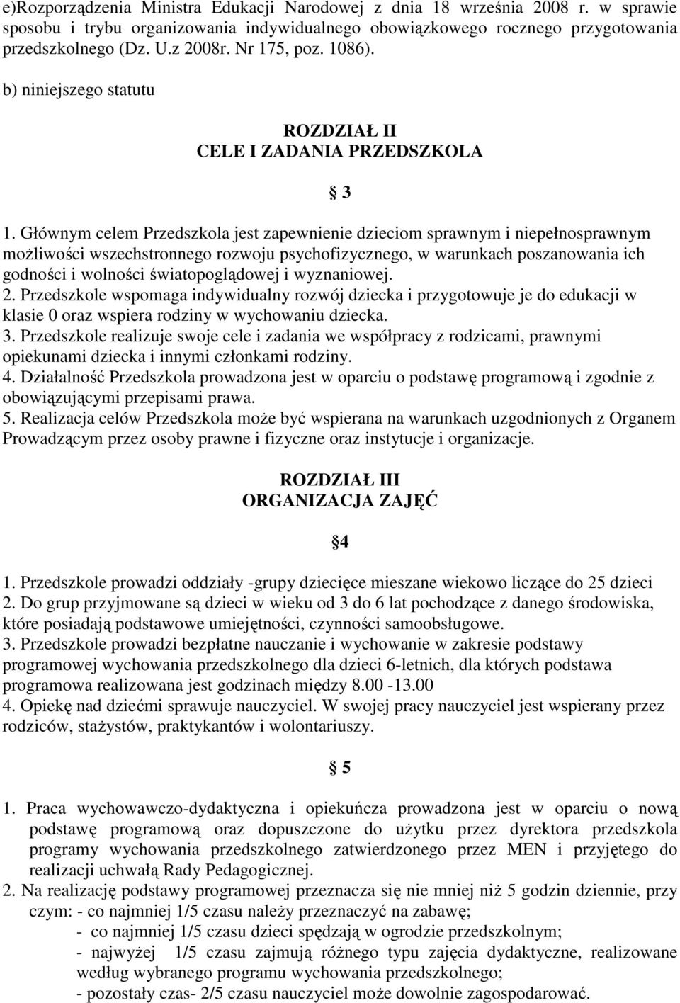 Głównym celem Przedszkola jest zapewnienie dzieciom sprawnym i niepełnosprawnym moŝliwości wszechstronnego rozwoju psychofizycznego, w warunkach poszanowania ich godności i wolności światopoglądowej