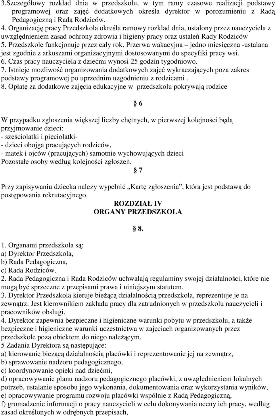 Przedszkole funkcjonuje przez cały rok. Przerwa wakacyjna jedno miesięczna -ustalana jest zgodnie z arkuszami organizacyjnymi dostosowanymi do specyfiki pracy wsi. 6.