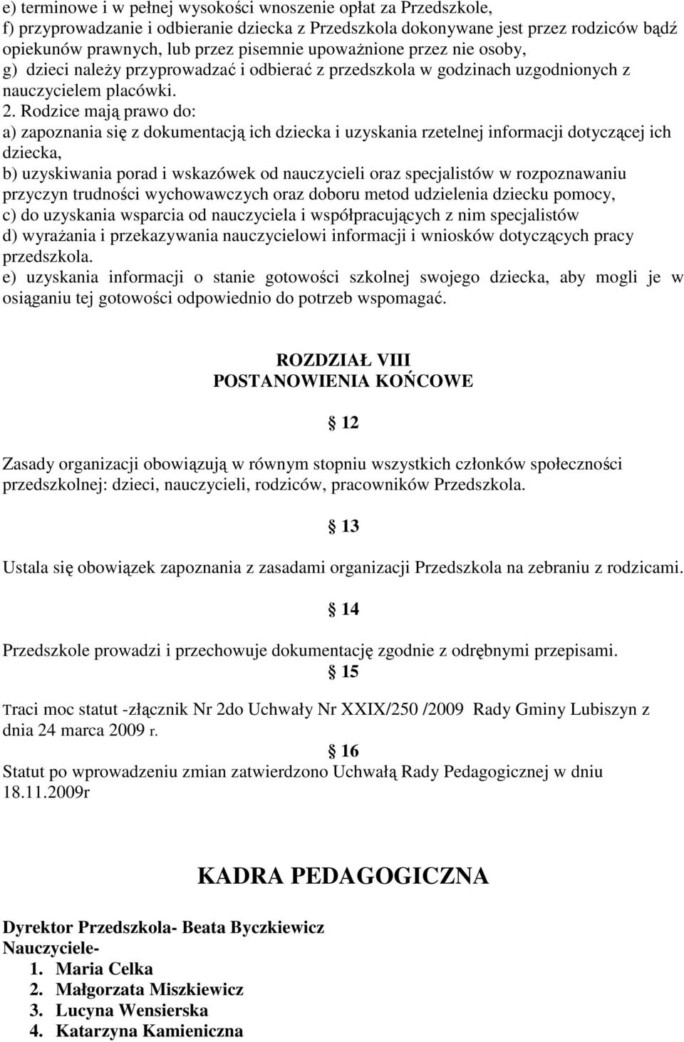 Rodzice mają prawo do: a) zapoznania się z dokumentacją ich dziecka i uzyskania rzetelnej informacji dotyczącej ich dziecka, b) uzyskiwania porad i wskazówek od nauczycieli oraz specjalistów w