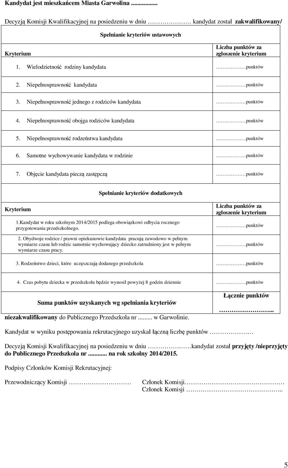 Niepe nosprawno rodze stwa kandydata punktów 6. Samotne wychowywanie kandydata w rodzinie punktów 7. Obj cie kandydata piecz zast pcz punktów Spe nianie kryteriów dodatkowych Kryterium.