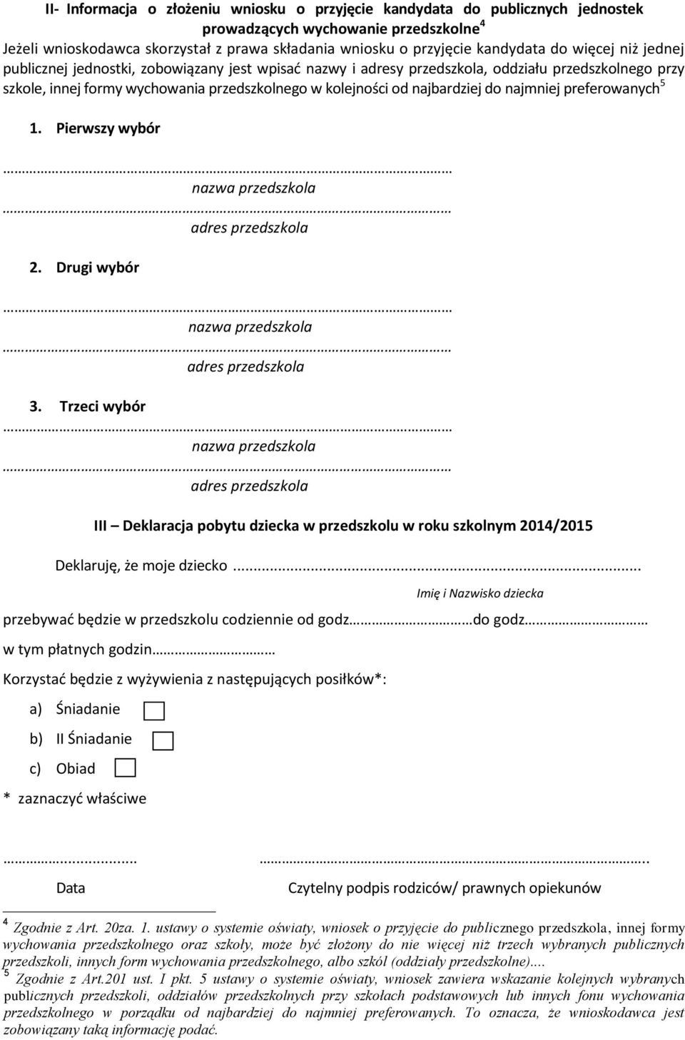 preferowanych 5 1. Pierwszy wybór nazwa przedszkola adres przedszkola 2. Drugi wybór nazwa przedszkola adres przedszkola 3.