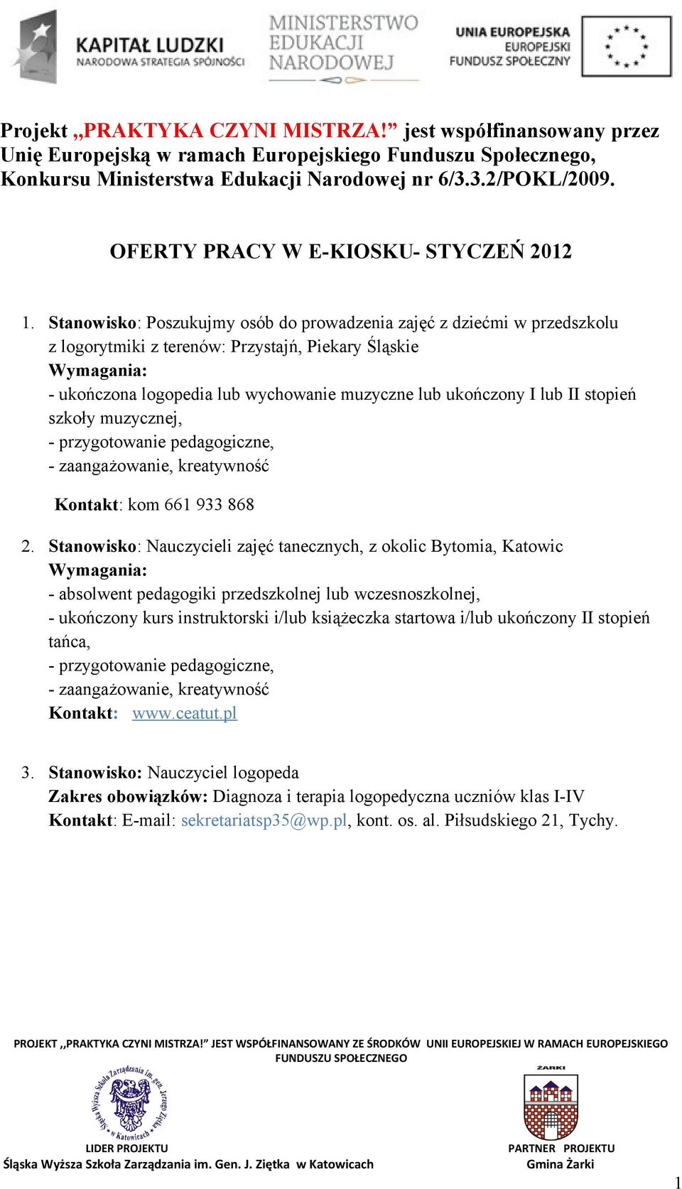 Stanowisko: Poszukujmy osób do prowadzenia zajęć z dziećmi w przedszkolu z logorytmiki z terenów: Przystajń, Piekary Śląskie Wymagania: - ukończona logopedia lub wychowanie muzyczne lub ukończony I