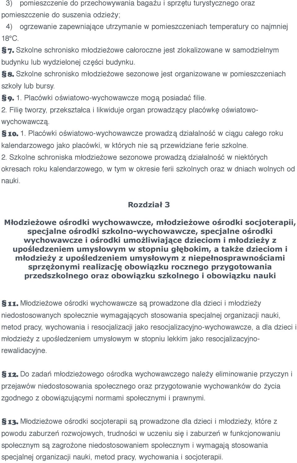 Szkolne schronisko młodzieżowe sezonowe jest organizowane w pomieszczeniach szkoły lub bursy. 9. 1. Placówki oświatowo-wychowawcze mogą posiadać filie. 2.